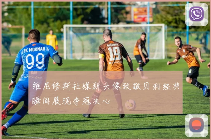 维尼修斯社媒新头像致敬贝利经典瞬间展现夺冠决心