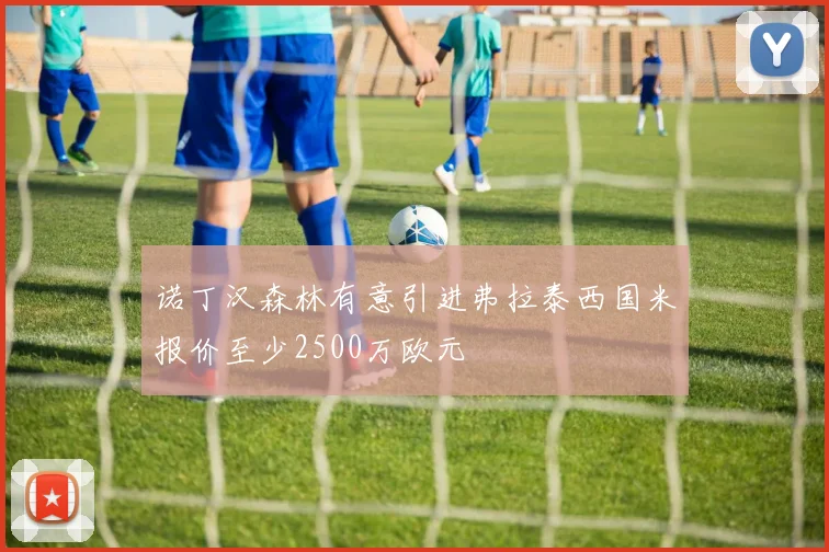 诺丁汉森林有意引进弗拉泰西国米报价至少2500万欧元
