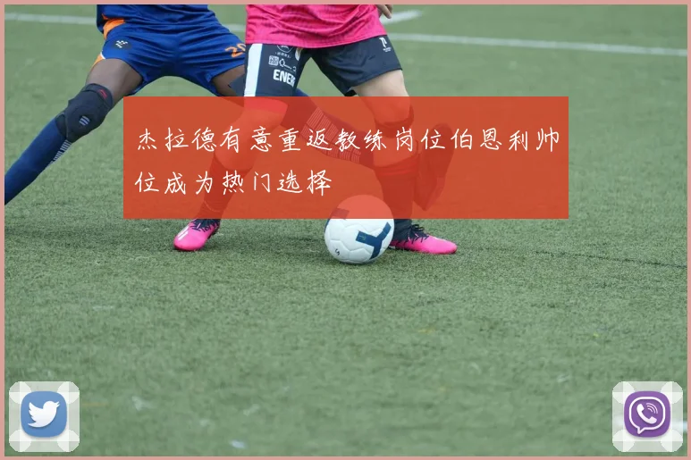 杰拉德有意重返教练岗位伯恩利帅位成为热门选择